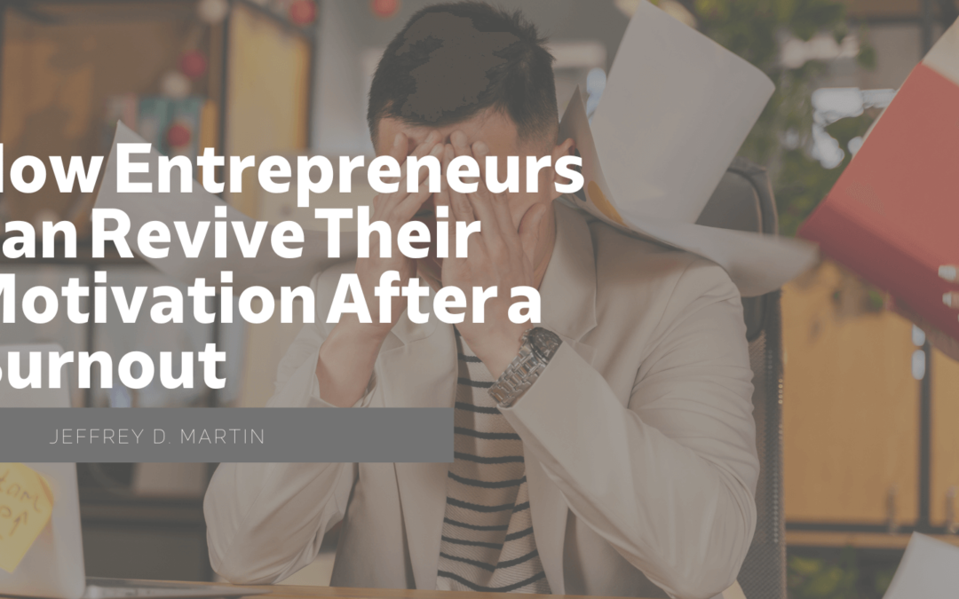 Jeffrey D. Martin How Entrepreneurs Can Revive Their Motivation After a Burnout