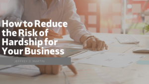 Jeffrey D. Martin How to Reduce the Risk of Hardship for Your Business